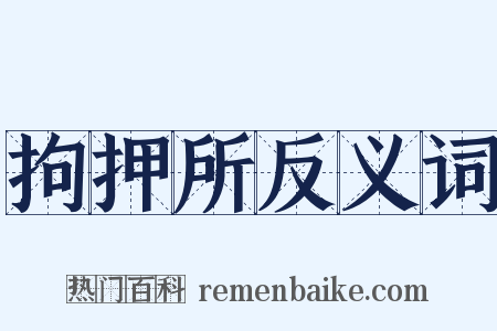 拘押所反义词是什么意思的图片